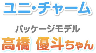 ユニ・チャーム パッケージモデル 高橋優斗ちゃん